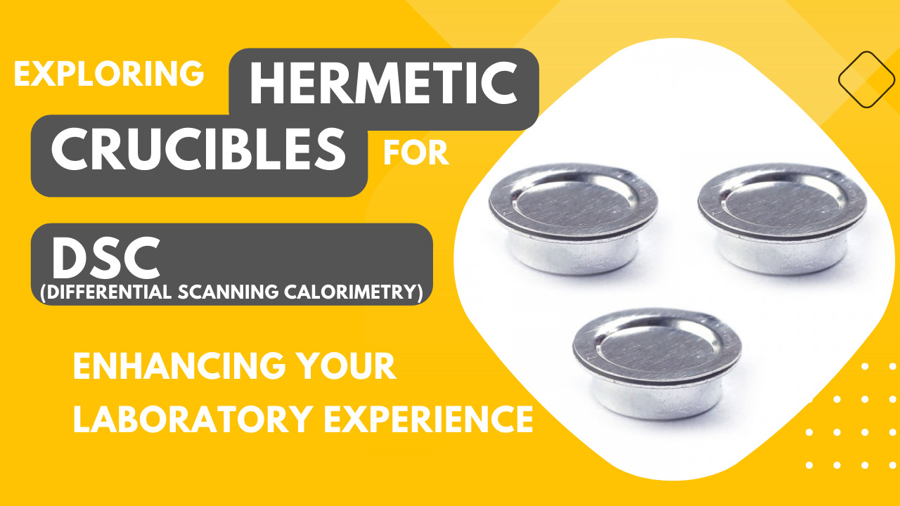 Exploring Hermetic Crucibles for DSC, Enhancing Your Laboratory Experience